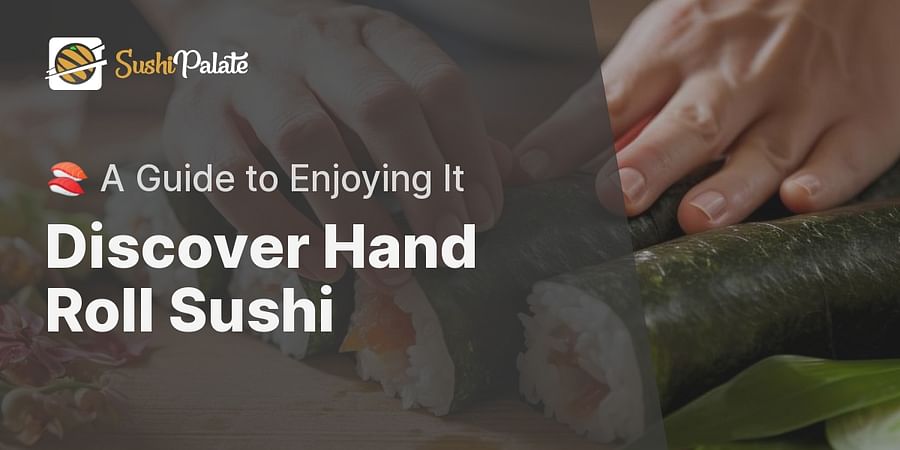 Discover Hand Roll Sushi - 🍣 A Guide to Enjoying It