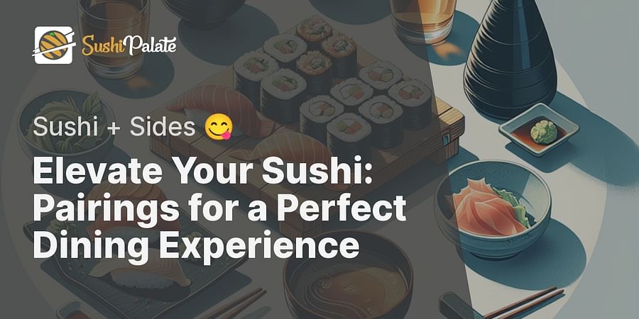 Elevate Your Sushi: Pairings for a Perfect Dining Experience - Sushi + Sides 😋