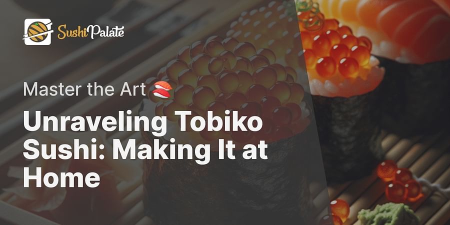 Unraveling Tobiko Sushi: Making It at Home - Master the Art 🍣