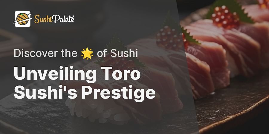 Unveiling Toro Sushi's Prestige - Discover the 🌟 of Sushi