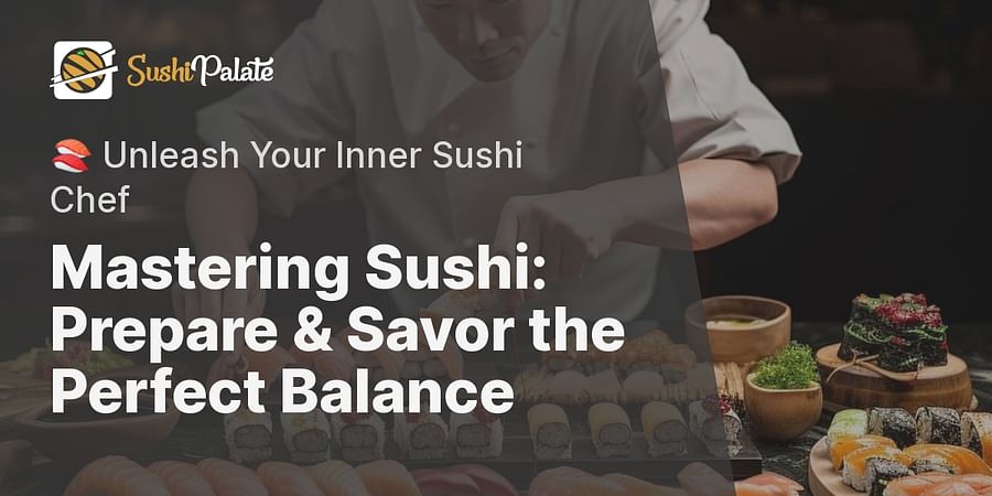 Mastering Sushi: Prepare & Savor the Perfect Balance - 🍣 Unleash Your Inner Sushi Chef