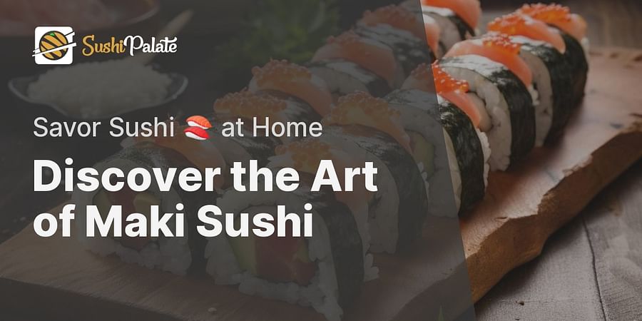 Discover the Art of Maki Sushi - Savor Sushi 🍣 at Home