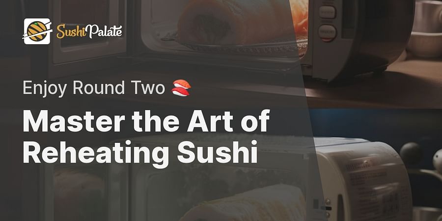 Master the Art of Reheating Sushi - Enjoy Round Two 🍣