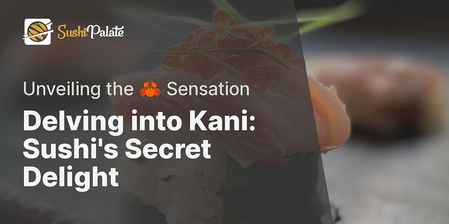 Delving into Kani: Sushi's Secret Delight - Unveiling the 🦀 Sensation