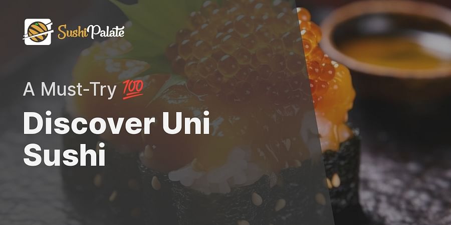 Discover Uni Sushi - A Must-Try 💯